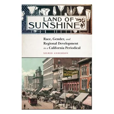 "Land of Sunshine: Race, Gender, and Regional Development in a California Periodical" - "" ("And