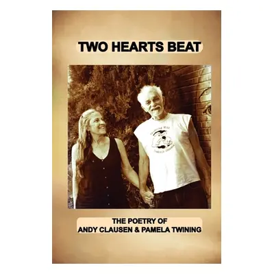 "Two Hearts Beat: THE POETRY OF Andy Clausen & Pamela Twining" - "" ("Clausen Andy")