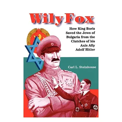 "Wily Fox: How King Boris Saved the Jews of Bulgaria from the Clutches of His Axis Ally Adolf Hi