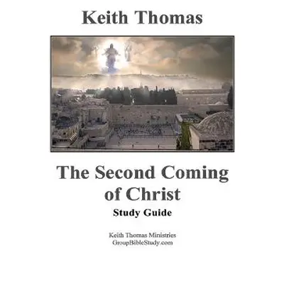 "The Second Coming of Christ: Study Guide" - "" ("Thomas Keith")