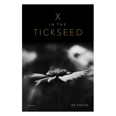 "X in the Tickseed: Poems" - "" ("Falco Ed")