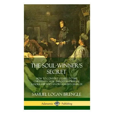 "The Soul-Winner's Secret: How to Convert Others to the Christian Cause Through Spiritual Leader