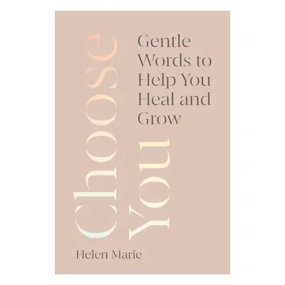 "Choose You" - "Gentle Words to Help You Heal and Grow" ("Marie Helen")