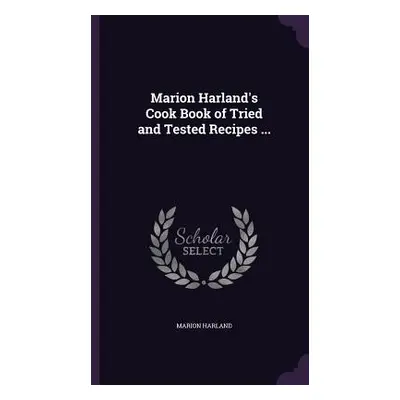 "Marion Harland's Cook Book of Tried and Tested Recipes ..." - "" ("Harland Marion")