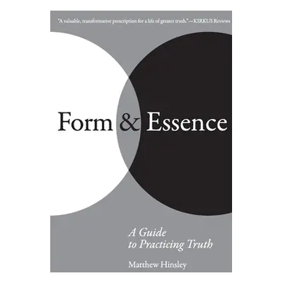 "Form & Essence: A Guide to Practicing Truth" - "" ("Hinsley Matthew")