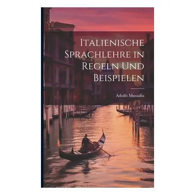 "Italienische Sprachlehre in Regeln und Beispielen" - "" ("Mussafia Adolfo")