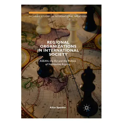 "Regional Organizations in International Society: Asean, the Eu and the Politics of Normative Ar