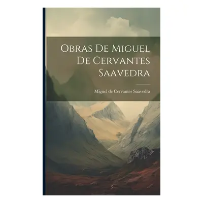 "Obras de Miguel de Cervantes Saavedra" - "" ("De Cervantes Saavedra Miguel")