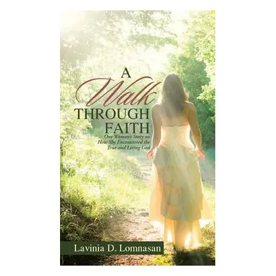 "A Walk Through Faith: One Woman's Story on How She Encountered the True and Living God" - "" ("