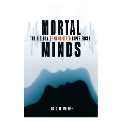 "Mortal Minds: The Biology Of Near Death Experiences" - "" ("Woerlee Gerald M.")