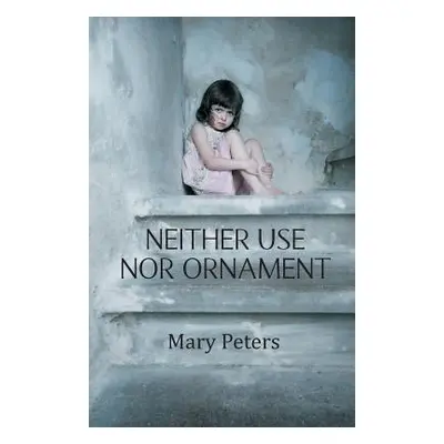 "Neither Use Nor Ornament" - "" ("Peters Mary")