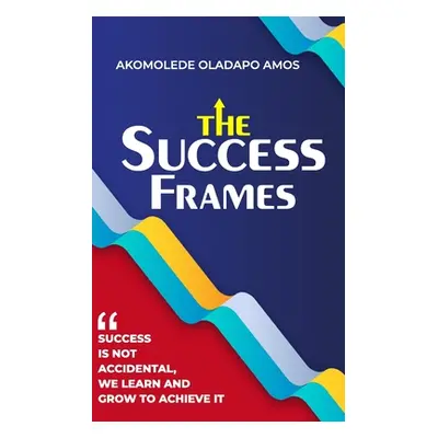 "The Success Frames" - "" ("Amos Akomolede Oladapo")