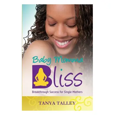 "Baby Momma Bliss: Breakthrough Success for Single Mothers" - "" ("Talley Tanya")