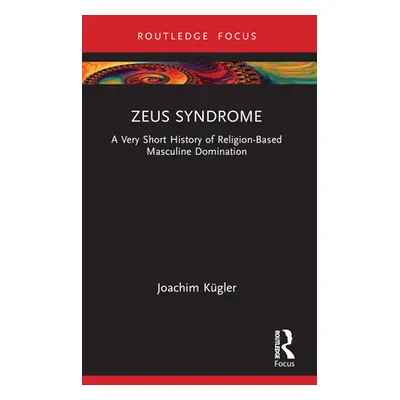 "Zeus Syndrome: A Very Short History of Religion-Based Masculine Domination" - "" ("Kgler Joachi