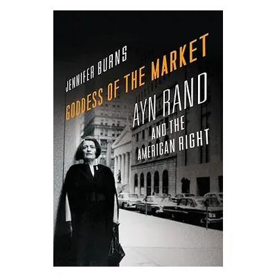 "Goddess of the Market: Ayn Rand and the American Right" - "" ("Burns Jennifer")