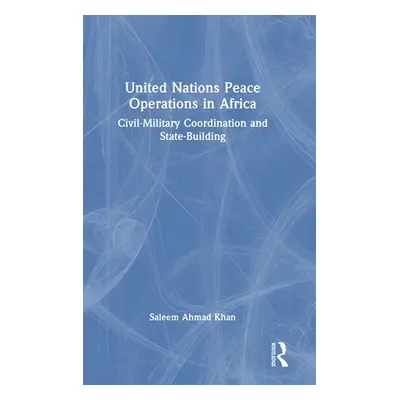 "United Nations Peace Operations in Africa: Civil-Military Coordination and State-Building" - ""