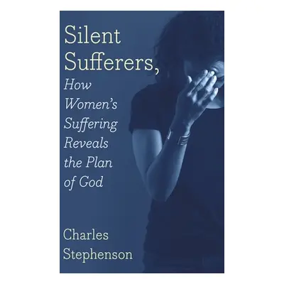 "Silent Sufferers: How Women's Suffering Reveals The Plan God" - "" ("Stephenson Charles")