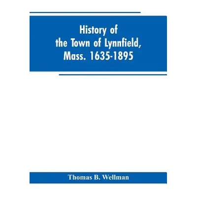 "History of the town of Lynnfield, Mass. 1635-1895" - "" ("Wellman Thomas B.")