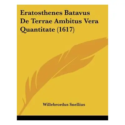 "Eratosthenes Batavus De Terrae Ambitus Vera Quantitate (1617)" - "" ("Snellius Willebrordus")