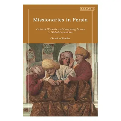 "Missionaries in Persia: Cultural Diversity and Competing Norms in Global Catholicism" - "" ("Wi