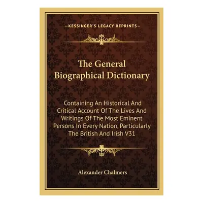 "The General Biographical Dictionary: Containing An Historical And Critical Account Of The Lives