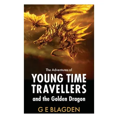 "The Adventures Of Young Time Travellers And The Golden Dragon" - "" ("Blagden G. E.")