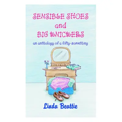 "Sensible Shoes and Big Knickers" - "An Anthology of a 50 Something" ("Beattie Linda")