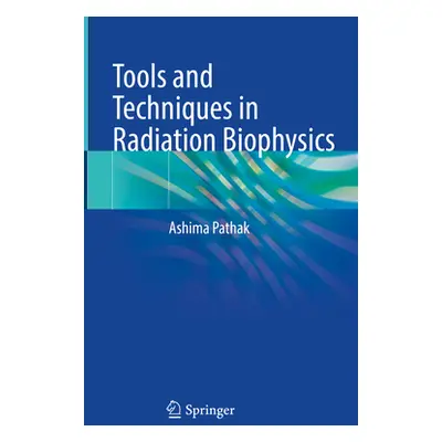 "Tools and Techniques in Radiation Biophysics" - "" ("Pathak Ashima")