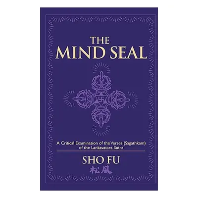 "The Mind Seal: A Critical Examination of the Verses (Sagathakam) of the Lankatavara Sutra" - ""