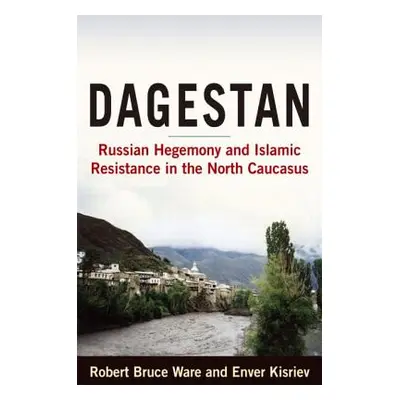 "Dagestan: Russian Hegemony and Islamic Resistance in the North Caucasus" - "" ("Ware Robert")