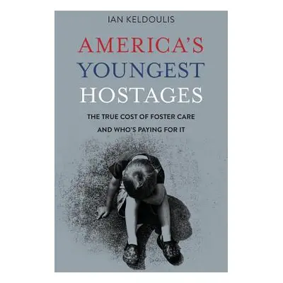 "America's Youngest Hostages: The true cost of foster care and who's paying for it" - "" ("Keldo