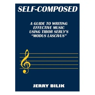 "Self-Composed: A Guide to Writing Effective Music using Tibor Serly's Modus Lascivus""" - "" ("