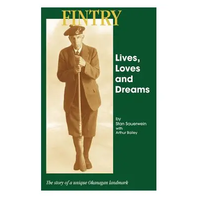 "Fintry - Lives, Loves and Dreams: The Story of a Unique Okanagan Landmark" - "" ("Sauerwein Sta