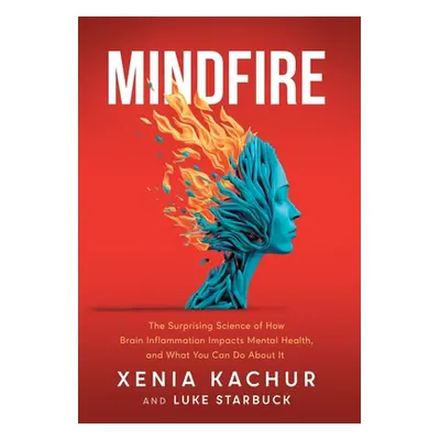 "Mindfire: The Surprising Science of How Brain Inflammation Impacts Mental Health, and What You 