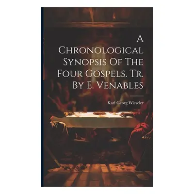 "A Chronological Synopsis Of The Four Gospels. Tr. By E. Venables" - "" ("Wieseler Karl Georg")