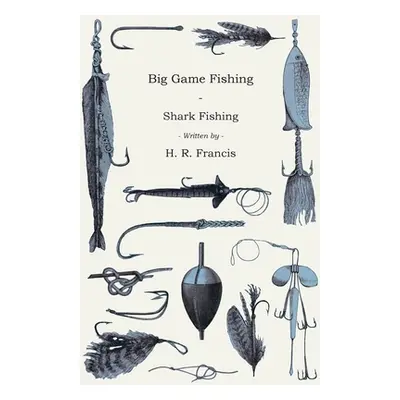 "Big Game Fishing - Shark Fishing" - "" ("Francis H. R.")