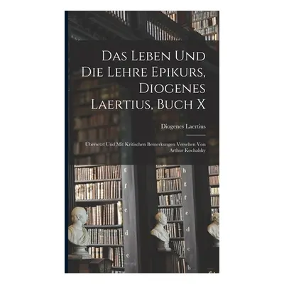 "Das Leben und die Lehre Epikurs, Diogenes Laertius, Buch X: bersetzt und mit kritischen Bemerku