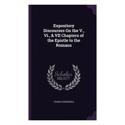 "Expository Discourses On the V., Vi., & VII Chapters of the Epistle to the Romans" - "" ("Green