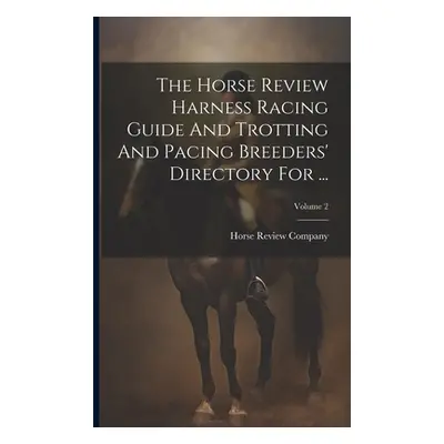 "The Horse Review Harness Racing Guide And Trotting And Pacing Breeders' Directory For ...; Volu