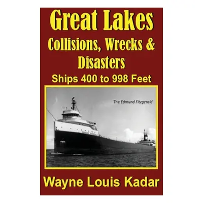 "Great Lakes: Collisions, Wrecks and Disasters: Ships 400 to 998 Feet