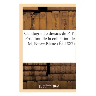 "Catalogue de Dessins de P.-P. Prud'hon de la Collection de M. Ponce-Blanc" - "" ("Meusnier Geor