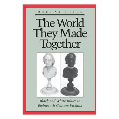 "The World They Made Together: Black and White Values in Eighteenth-Century Virginia" - "" ("Sob