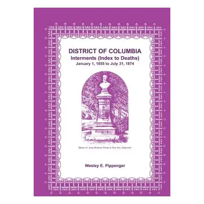 "District of Columbia Interments (Index to Deaths) January 1, 1855 to July 31, 1874" - "" ("Pipp