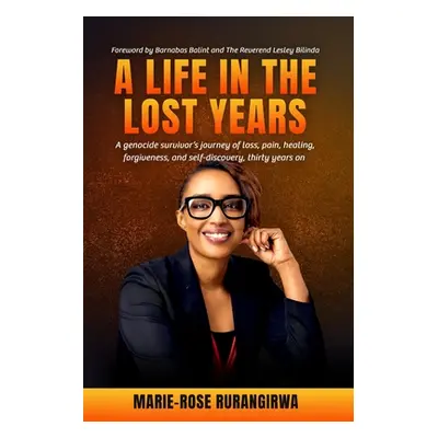 "A Life in the Lost Years: A woman's harrowing story of surviving the Rwandan genocide and her j