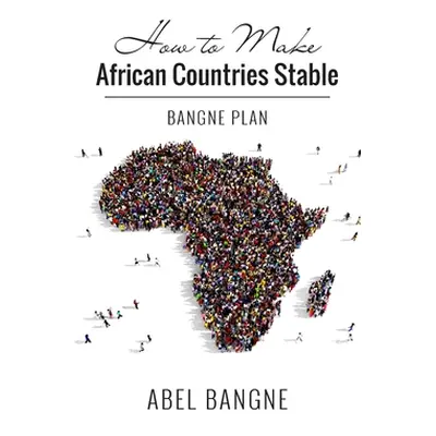 "How to Make African Countries Stable: Bangne Plan" - "" ("Bangne Abel")