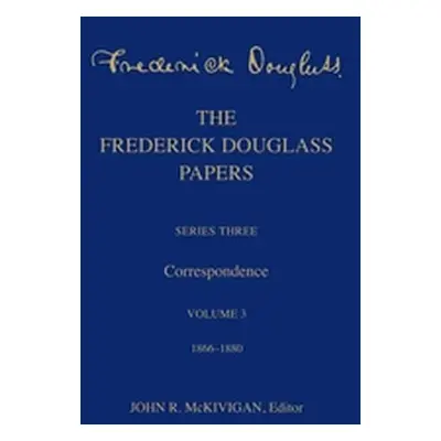 "The Frederick Douglass Papers: Series Three: Correspondence, Volume 3: 1866-1880" - "" ("Dougla