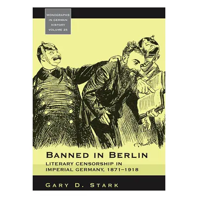 "Banned in Berlin: Literary Censorship in Imperial Germany, 1871-1918" - "" ("Stark Gary D.")