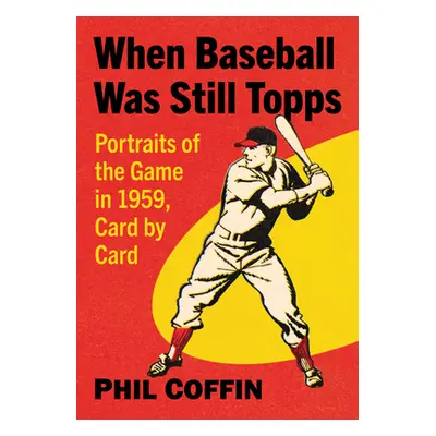 "When Baseball Was Still Topps: Portraits of the Game in 1959, Card by Card" - "" ("Coffin Phil"