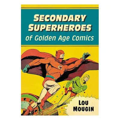 "Secondary Superheroes of Golden Age Comics" - "" ("Mougin Lou")