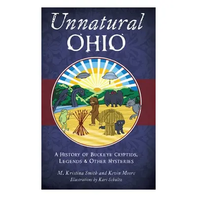 "Unnatural Ohio: A History of Buckeye Cryptids, Legends & Other Mysteries" - "" ("Smith M. Krist